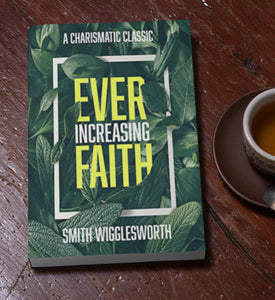 Ever-Increasing Faith: A Charismatic Classic — Smith Wigglesworth (Hardback)