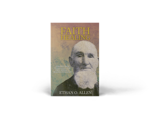 Faith Healing: Insights From Ethan Allen, the First American Healing Evangelist by Ethan O. Allen (Hardback Book)